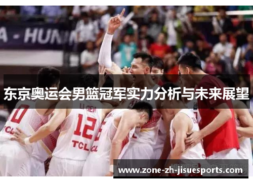 东京奥运会男篮冠军实力分析与未来展望