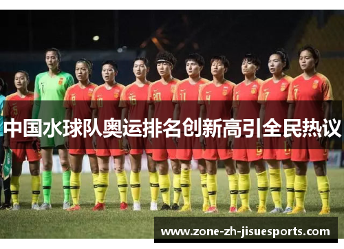 中国水球队奥运排名创新高引全民热议 中国水球队奥运排名创新高引全民热议