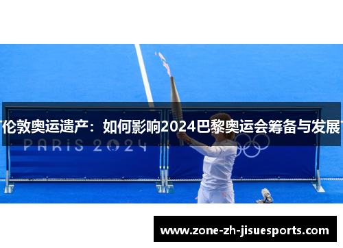 伦敦奥运遗产：如何影响2024巴黎奥运会筹备与发展