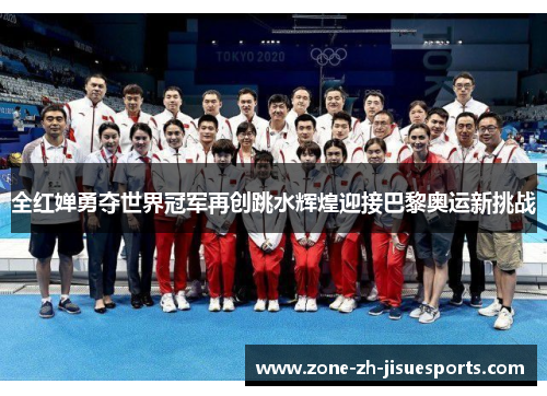全红婵勇夺世界冠军再创跳水辉煌迎接巴黎奥运新挑战
