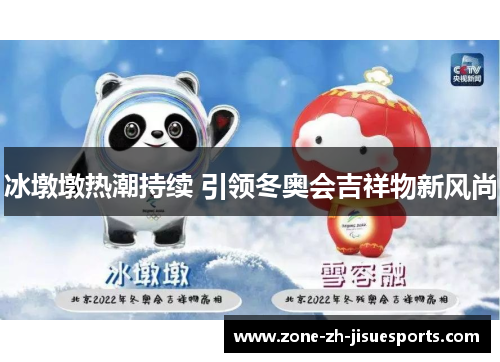 冰墩墩热潮持续 引领冬奥会吉祥物新风尚