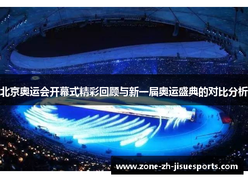 北京奥运会开幕式精彩回顾与新一届奥运盛典的对比分析