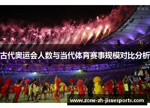 古代奥运会人数与当代体育赛事规模对比分析 古代奥运会人数与当代体育赛事规模对比分析