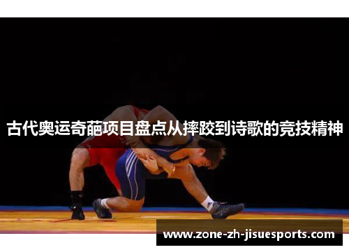 古代奥运奇葩项目盘点从摔跤到诗歌的竞技精神